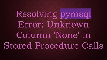 Resolving pymsql Error: Unknown Column 
