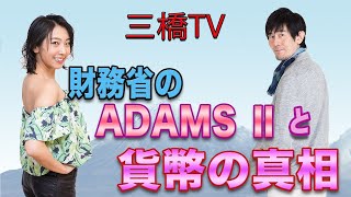 財務省のＡＤＡＭＳⅡと貨幣の真相[三橋TV第145回]三橋貴明・高家望愛