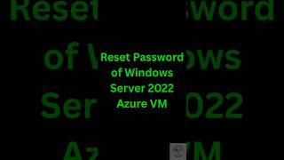 How to Reset or Change password for Azure Virtual Machine for Windows Server 2022