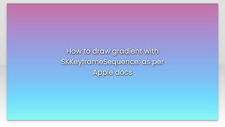 How to draw gradient with SKKeyframeSequence: as per Apple docs