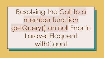 Resolving the Call to a member function getQuery() on null Error in Laravel Eloquent withCount