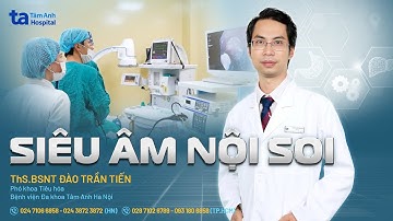 Khi nào cần siêu âm nội soi và quy trình thực hiện |ThS.BSNT Đào Trần Tiến | THTA