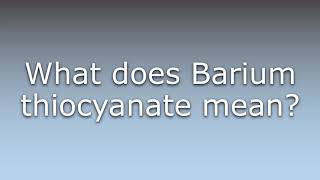 What does Barium thiocyanate mean