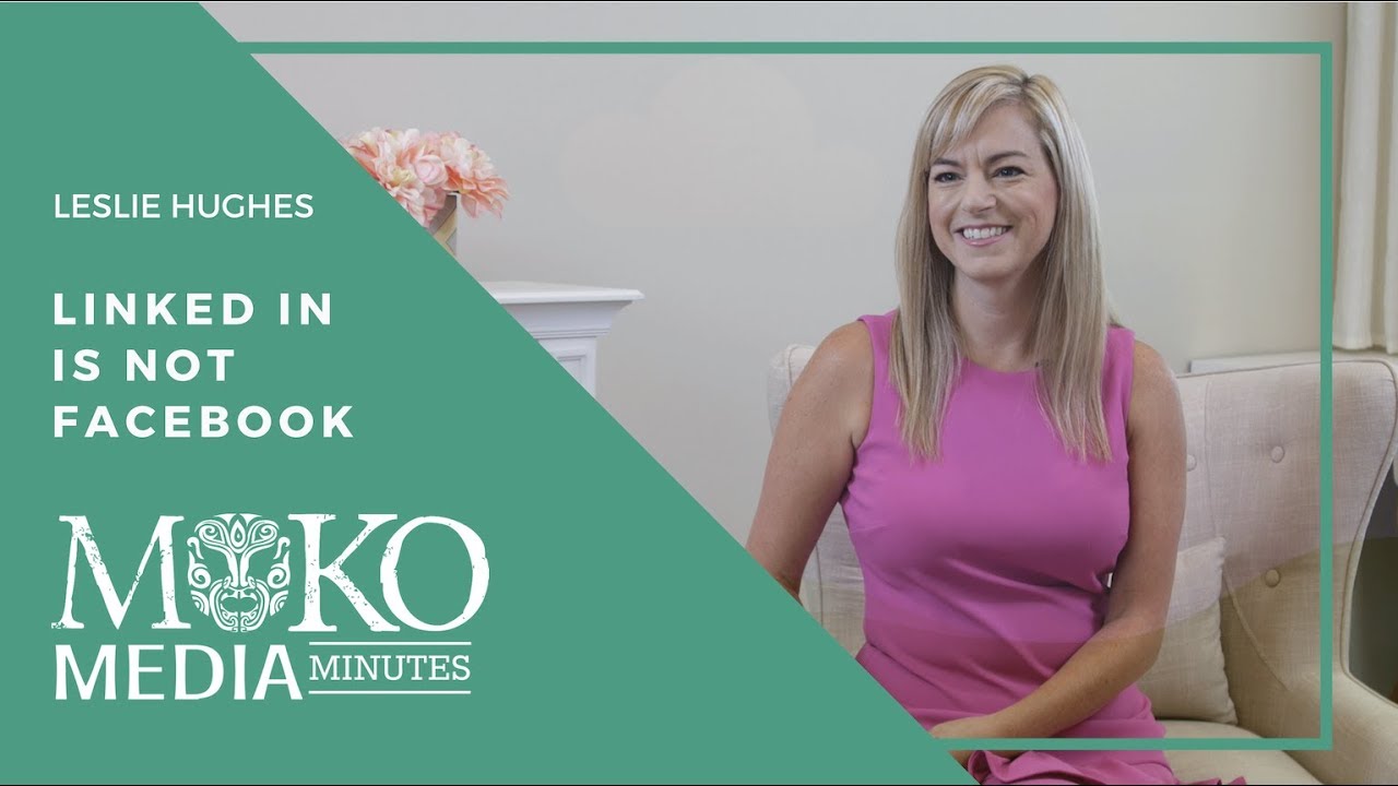 LinkedIn is NOT Facebook - Leslie Hughes - Moko Media Minute