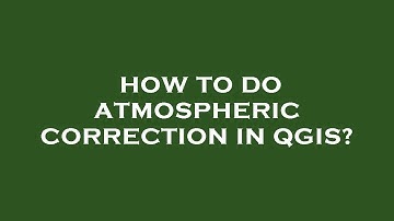 How to do atmospheric correction in qgis?