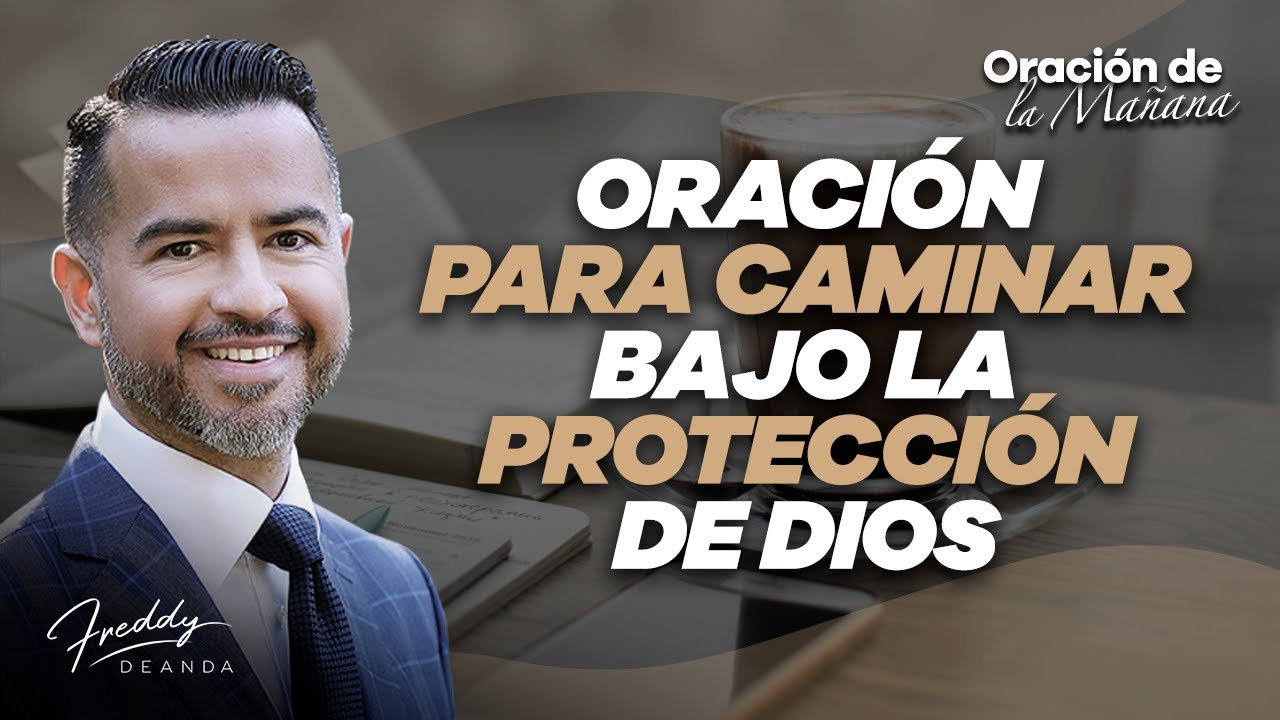 Oración de la mañana para caminar bajo la protección de Dios - Freddy ...