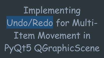 Implementing Undo/Redo for Multi-Item Movement in PyQt5 QGraphicScene