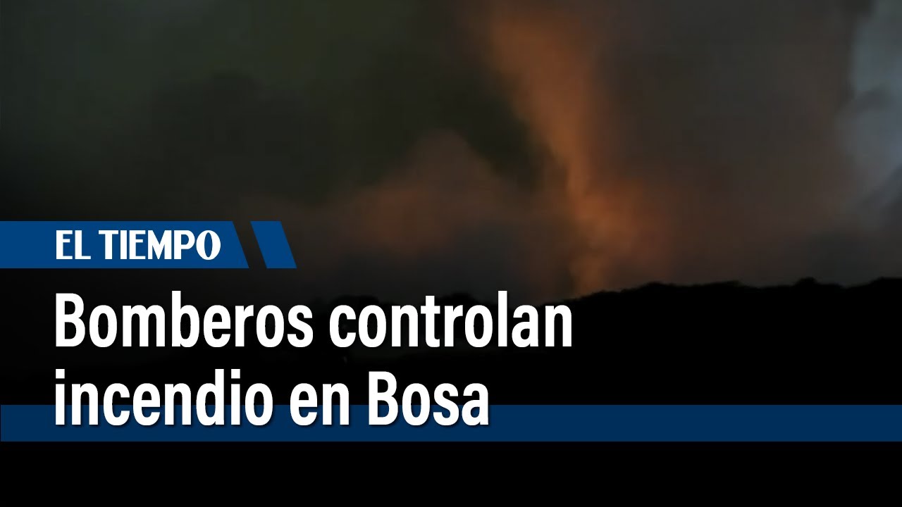 Bomberos controlan incendio en la localidad de Bosa | El Tiempo - YouTube