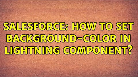 Salesforce: How to set background-color in lightning component? (3 Solutions!!)