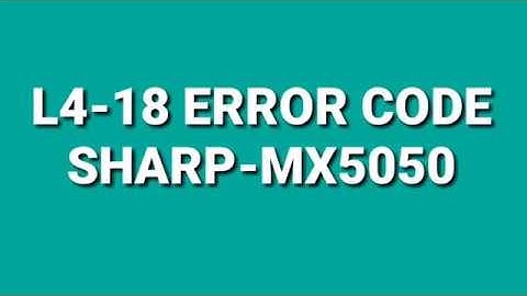 HOW TO FIX L4-18 ERROR CODE SHARP MX 5050/6070
