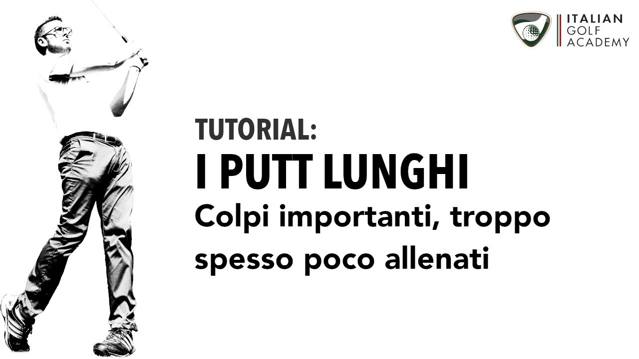 I PUTT LUNGHI: colpi importanti, troppo spesso poco allenati