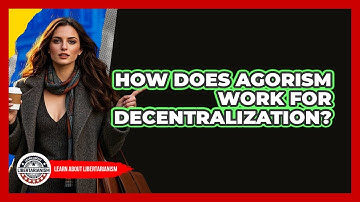 How Does Agorism Work For Decentralization? - Learn About Libertarianism