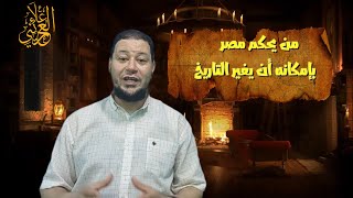 من يحكم مصر بإمكانه أن يغير التاريخ