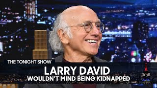 Larry David Wouldn't Mind Being Kidnapped | The Tonight Show Starring Jimmy Fallon