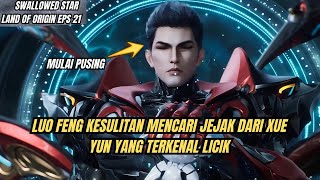 SWALLOWED STAR LAND OF ORIGIN EPS 21 | THE DIFFICULTY OF FINDING XUE YUN'S TRACE!!!