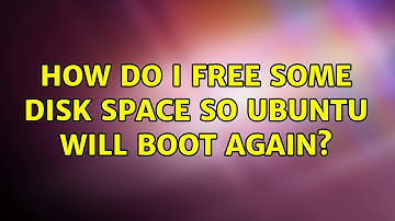 How do I free some disk space so Ubuntu will boot again? (2 Solutions!!)