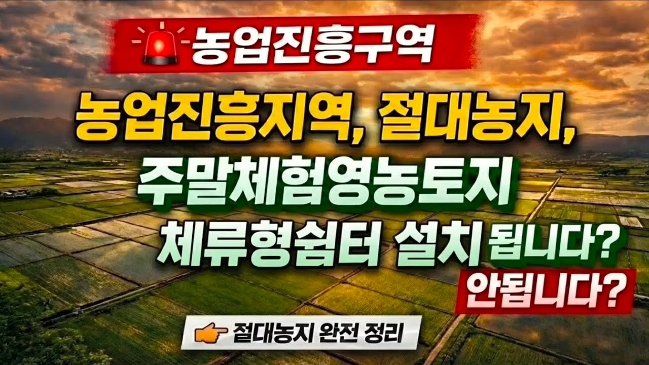 농업진흥지역, 절대농지, 경지정리된 농지, 주말체험영농  모두 농촌체류형쉼터 가능할까?