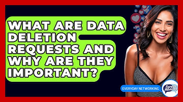 What Are Data Deletion Requests And Why Are They Important? - Everyday-Networking