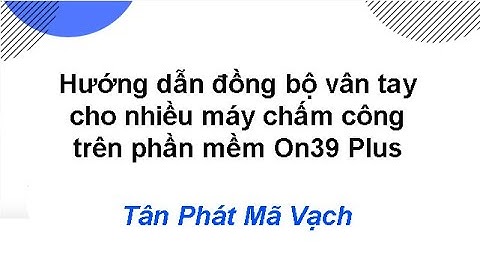 Hướng dẫn đồng bộ vân tay cho nhiều máy chấm công trên phần mềm On39 Plus