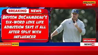 Bryson DeChambeau’s six-word love life admission says it all after split with influencer