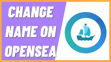 How To Change Name On Opensea (Step By Step)