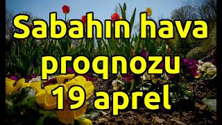 Sabahın hava proqnozu, Hava haqqında 19 aprel 2022