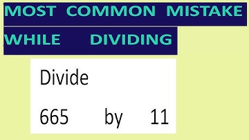 Divide     665        by      11     Most   common  mistake  while   dividing