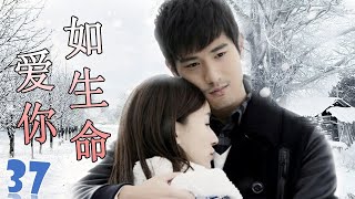 ENGSUB【高以翔最好电视剧】《爱你如生命》第37集 | 深刻相爱的两个人却不得不分开的悲凉爱情故事