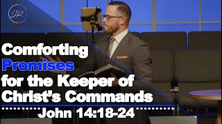 Comforting Promises for the Keeper of Christ's Commands  John 14:18-24 (4.23.23)  Dr. Jordan Rogers