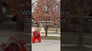 Man unalive in Windsor Ontario