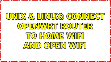 Unix & Linux: Connect OpenWrt router to home wifi AND open wifi