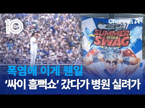 폭염에 이게 웬일…‘<strong>싸이</strong> 흠뻑쇼’ 갔다가 병원 실려가 | 뉴스TOP 10