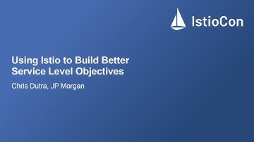 Using Istio to Build Better Service Level Objectives - Chris Dutra, JP Morgan