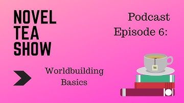 World Building Basics | Novel Tea Show Podcast Episode 6