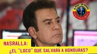 NASRALLA: ¿ EL "LOCO" QUE SALVARÁ A HONDURAS ?