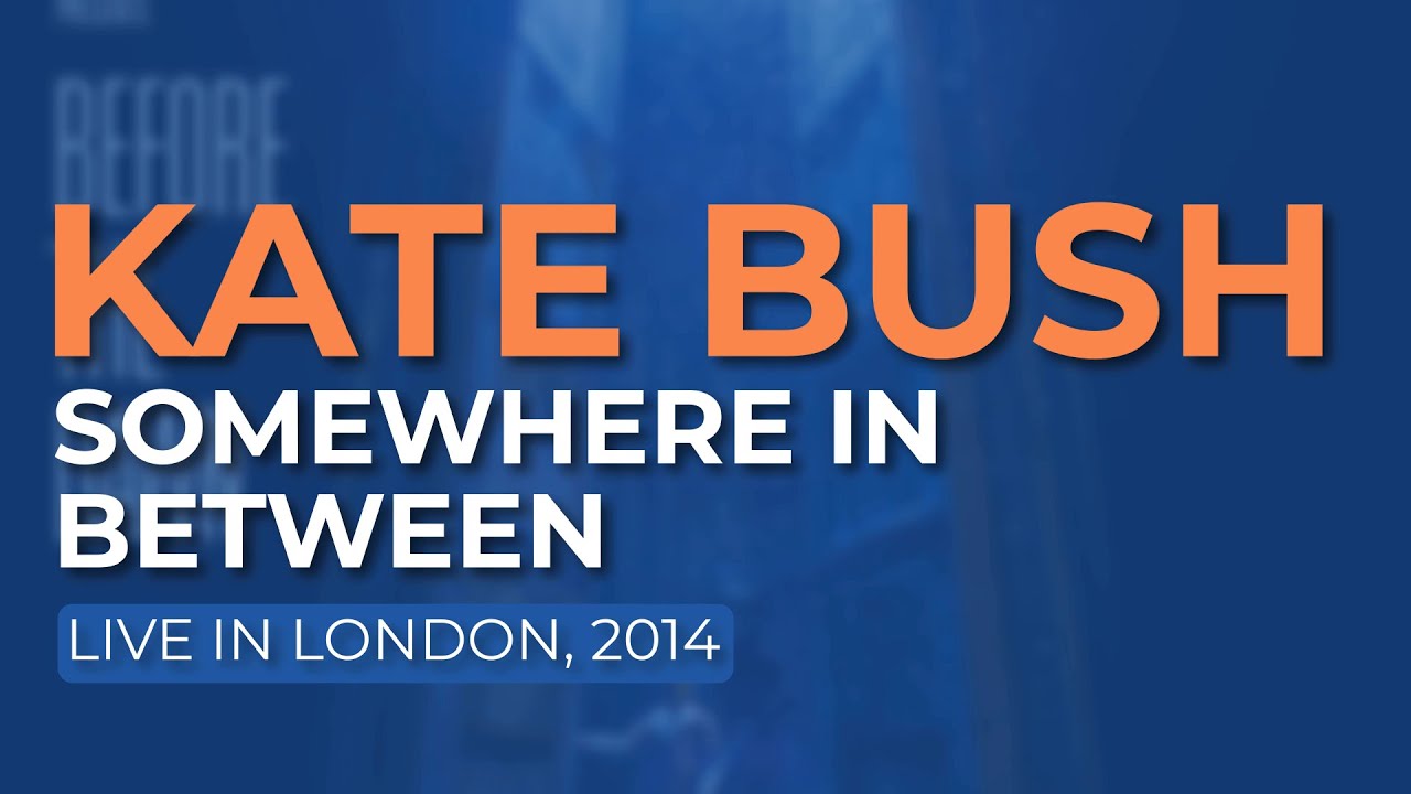 Watch Kate Bush - Somewhere In Between (Live in London, 2014) - Official Audio on YouTube Watch Kate Bush - Somewhere In Between (Live in London, 2014) - Official Audio on YouTube