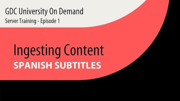 1.  [SPANISH SUB] GDC Server Training -  Ingesting Content