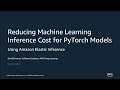 Reducing Machine Learning Inference Cost for PyTorch Models - AWS Online Tech Talks
