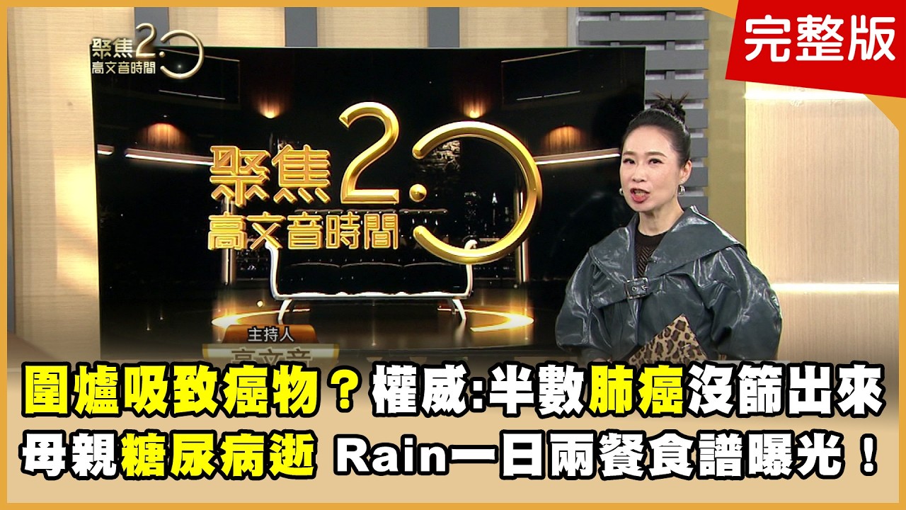 圍爐吸致癌物？ 權威：半數肺癌沒篩出來！ 母親糖尿病逝！ Rain一日兩餐食譜曝光！【聚焦2.0】第617集