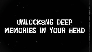 unlocking deep memories in your head