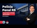 Concurso Polícia Penal RS: O que fazer a 30 dias das provas?
