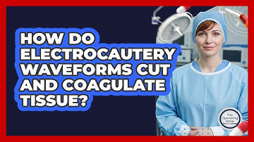 How Do Electrocautery Waveforms Cut And Coagulate Tissue? - The Operating Table