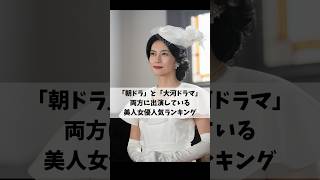 「朝ドラ」と「大河ドラマ」両方に出演している美人女優人気ランキングTOP10