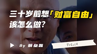 【蔡垒磊】30岁前想实现财富自由，该怎么做？