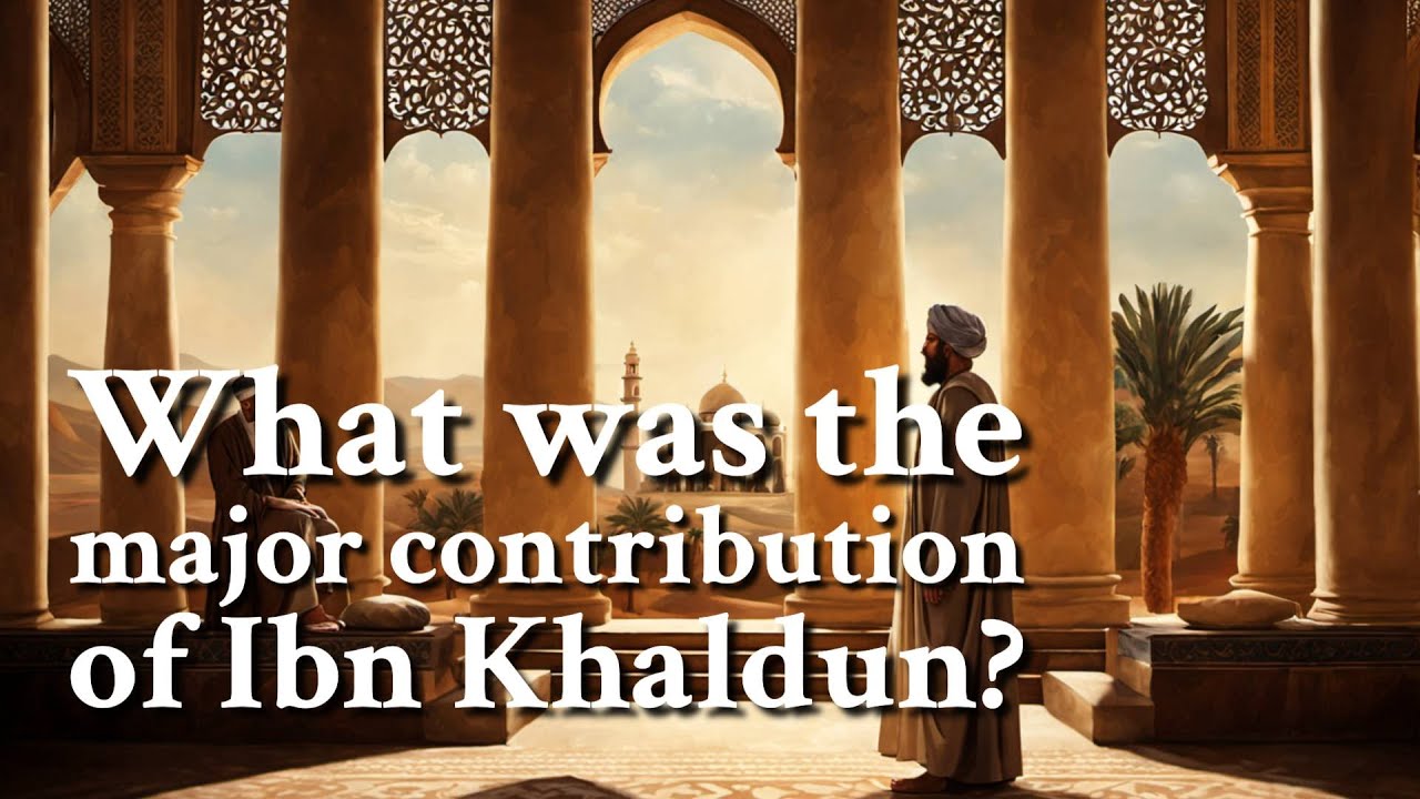 What was the major contribution of Ibn Khaldun? Philosophy YouTube
