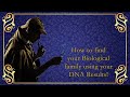 How to find your BIOLOGICAL family using your DNA results!