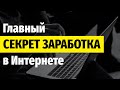 Как зарабатывать в Интернете: Главный секрет!