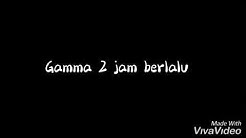 Gamma 2 jam yang lalu lirik  - Durasi: 3:58. 