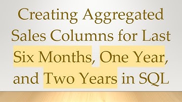 Creating Aggregated Sales Columns for Last Six Months, One Year, and Two Years in SQL