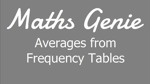 Averages from Frequency Tables (including Estimating the Mean)
